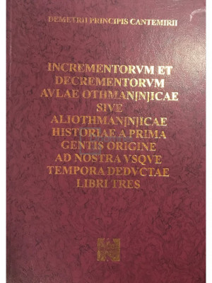 Demetrii Principis Cantemirii - Incrementorvm et decretentorvm avlae othman[n]icae sive aliothman[n]icae historiae a prima gentis origine ad nostra vs foto