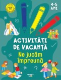 Activități de vacanță. Ne jucăm &icirc;mpreună (4-5 ani) - Paperback - *** - Litera mică