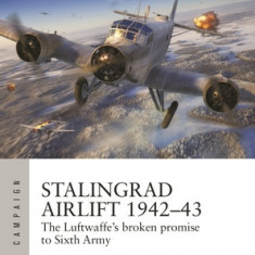 Stalingrad Airlift 1942-43: The Luftwaffe's Broken Promise to Sixth Army