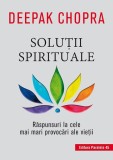 Soluții spirituale. Răspunsuri la cele mai mari provocări ale vieții - Paperback - Dr. Deepak Chopra - Paralela 45