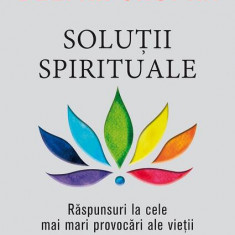 Soluții spirituale. Răspunsuri la cele mai mari provocări ale vieții - Paperback - Dr. Deepak Chopra - Paralela 45