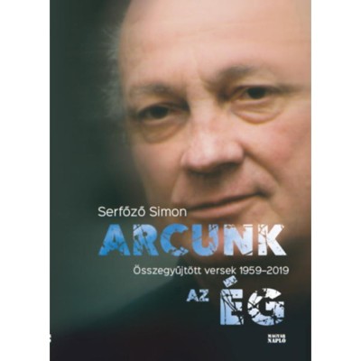 Arcunk az &amp;eacute;g - &amp;Ouml;sszegyűjt&amp;ouml;tt versek 1959-2019 - Serfőző Simon foto