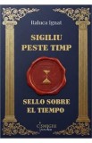 Sigiliu peste timp. Sello sobre el tiempo - Raluca Ignat