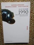 13-15 IUNIE 1990 REALITATEA UNEI PUTERI NEOCOMUNISTE - MIHNEA BERINDEI, ARIADNA COMBES, ANNE PLANCHE
