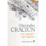 Gheorghe Craciun - Acte originale / Copii legalizate (variatiuni pe o tema in contralumina) - 117488