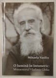 O LUMINA IN INTUNERIC : MONSENIORUL VLADIMIR GHIKA de MIHAELA VASILIU , 2012