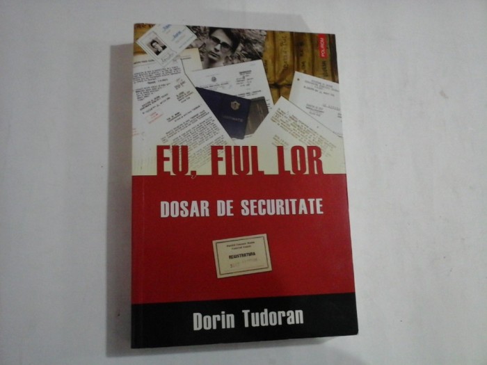 EU, FIUL LOR - DOSAR DE SECURITATE - DORIN TUDORAN