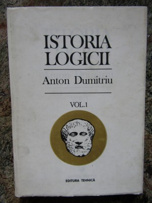 Istoria logicii, vol. 1 &amp;ndash; Anton Dumitriu foto