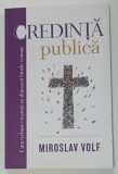 CREDINTA PUBLICA de MIROSLAV VOLF , CUM TREBUIE CRESTINII SA SLUJEASCA BINELE COMUN , 2022