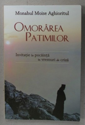 OMORAREA PATIMILOR , INVITATIEI LA POCAINTA IN VREMURI DE CRIZA de MONAHUL MOISE AGHIORITUL , 2015 foto