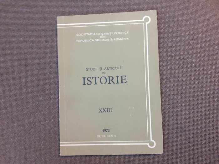 STUDII ȘI ARTICOLE DE ISTORIE XXIII 1973, SOCIETATEA ȘTIINȚE ISTORICE BUCUREȘTI