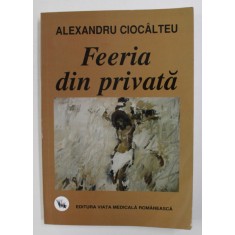 FEERIA DIN PRIVATA de ALEXANDRU CIOCALTEU , 2010 , DEDICATIE*