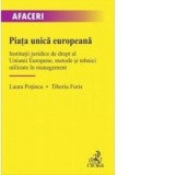 Piata unica europeana. Institutii juridice de drept al Uniunii Europene, metode si tehnici utilizate in management - Laura Potincu, Tiberiu Foris