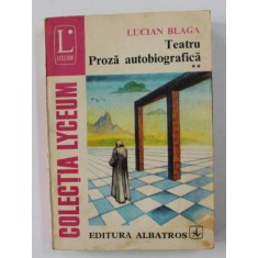 TEATRU , PROZA AUTOBIOGRAFICA , ( ZAMOLXE , MESTERUL MANOLE , ANTON PANN , HRONICUL SI CANTECUL VARSTELOR ( FRAGMENTE ) ) , VOLUMUL II de LUCIAN BLAGA