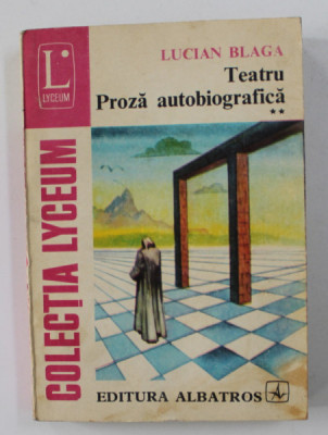 TEATRU , PROZA AUTOBIOGRAFICA , ( ZAMOLXE , MESTERUL MANOLE , ANTON PANN , HRONICUL SI CANTECUL VARSTELOR ( FRAGMENTE ) ) , VOLUMUL II de LUCIAN BLAGA foto