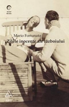 Mario Fortunato - Zilele inocente ale războiului (stare impecabila) foto
