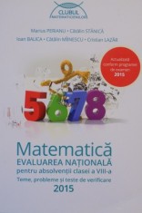 MATEMATICA EVALUAREA NATIONALA PENTRU ABSOLVENTII CLASEI A VIII - A . TEME , PROBLEME SI TESTE DE VERIFICARE de MARIUS PERIANU , CATALIN STANICA , IOA