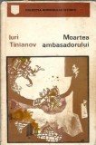 Moartea ambasadorului - Iuri Tinianov | Roman Istoric | Editura Univers | 1973 | Beletristica