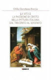 La Vita e la Passione di Cristo nella Pittura Italiana del Trecento al Seicento - Otilia Doroteea Borcia