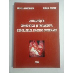 ACTUALITATI IN DIAGNOSTICUL SI TRATAMENTUL HEMORAGIILOR DIGESTIVE SUPERIOARE - Mircea GRIGORESCU * Mircea BEURAN