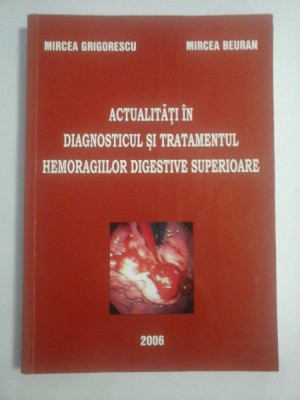 ACTUALITATI IN DIAGNOSTICUL SI TRATAMENTUL HEMORAGIILOR DIGESTIVE SUPERIOARE - Mircea GRIGORESCU * Mircea BEURAN foto