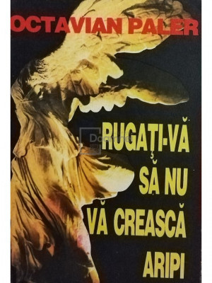 Octavian Paler - Rugați-vă să nu vă crească aripi (editia 1995) foto