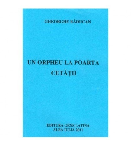 Gheorghe Raducan - Un Orpheu la poarta cetatii - versuri - 101950