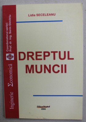 DREPTUL MUNCII de LIDIA SECELEANU , 2005 , DEDICATIE * foto