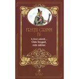 Fratii Grimm: Om bogat, om sarac. Vol. IV. Povesti copii, cartea romaneasca. Ilustratii color, coperta brosata