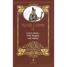 Fratii Grimm. Vol. IV. A fost odata &hellip; Om bogat, om sarac