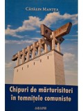 Catalin Mantea - Chipuri de marturisitori in temnitele comuniste (Editia: 2009)