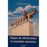 Catalin Mantea - Chipuri de marturisitori in temnitele comuniste (Editia: 2009)