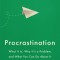 Procrastination: What It Is, Why It&#039;s a Problem, and What You Can Do about It
