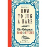 How to Jug a Hare : The Telegraph Book of the Kitchen