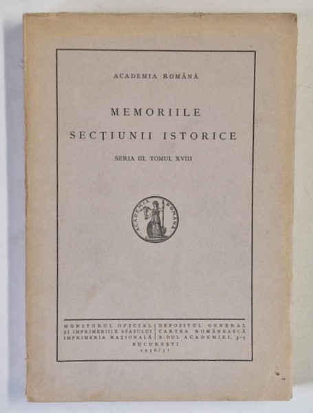 ACADEMIA ROMANA , MEMORIILE SECTIUNII ISTORICE , SERIA III , TOMUL XVIII , 1936 - 1937