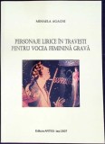 PERSONAJE LIRICE IN TRAVESTI PENTRU VOCEA FEMININA GRAVA-MIHAELA AGACHI-350463