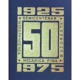 INTREPRINDEREA MECANICA FINA BUCURESTI,!SEMICENTENAR : 1925-1975