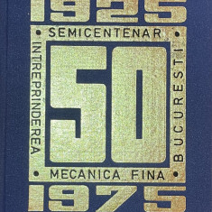 INTREPRINDEREA MECANICA FINA BUCURESTI,!SEMICENTENAR : 1925-1975