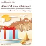 Abecedar pentru psihoterapeuti. Modele de tratament psihologic prin tehnici umanist-experientiale. Volumul 1: Aviofobie. Binge eating - Ligiana M. Pet