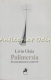 Polimersia - Liviu Uleia, Roman, Editura Tracus Arte, 2013, 279 pagini, ISBN 978-606-664-205-7