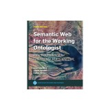 Semantic Web for the Working Ontologist: Effective Modeling for Linked Data, Rdfs, and Owl