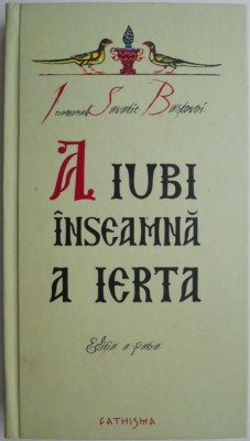 A iubi inseamna a ierta &amp;ndash; Savatie Bastovoi (cateva insemnari) foto