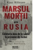 Marsul mortii prin Rusia. Calatoria mea de la soldat la prizonier de razboi - Dan Mihai Pavelescu, Klaus Willmann