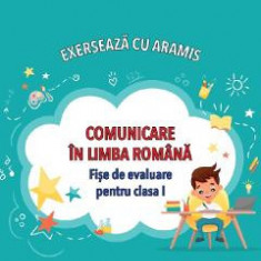 Comunicare in limba romana. Exerseaza cu Aramis - Clasa 1 - Fise de evaluare - Celina Iordache