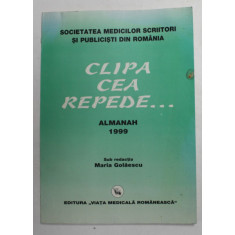 CLIPA CEA REPEDE ...ALMANAH 1999, EDITAT DE SOCIETATEA MEDICILOR SCRIITORI SI PUBLICISTI DIN ROMANIA , sub redactia MARIA GOLAESCU , 1999