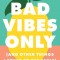 Bad Vibes Only: (And Other Things I Bring to the Table)