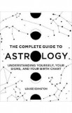 The Complete Guide to Astrology: Understanding Yourself, Your Signs and Your Birth Chart - Louise Edington