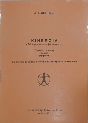 Kinergia. Principiul rezonantei tripolare. Cristalul de cuart. Cuprul. Magnetul. Bioenergia si Undele de forma in aplicatiile para-medicale - J. T. Ar foto