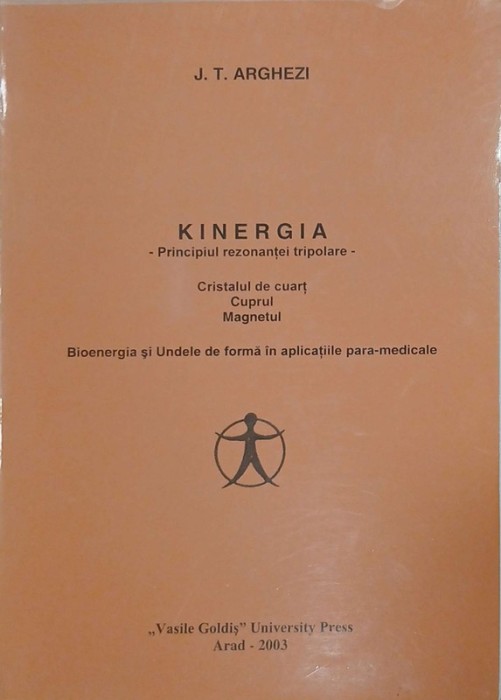 Kinergia. Principiul rezonantei tripolare. Cristalul de cuart. Cuprul. Magnetul. Bioenergia si Undele de forma in aplicatiile para-medicale - J. T. Ar