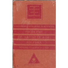 Probleme de aritmetica si algebra pentru clasele V-VIII - Gheorghe Adalbert Schneider